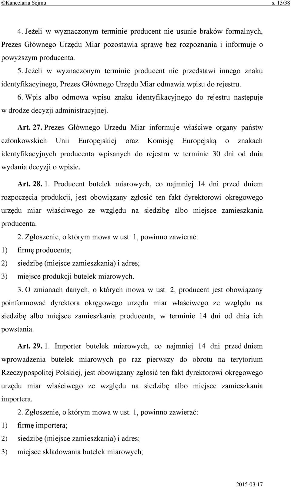 Wpis albo odmowa wpisu znaku identyfikacyjnego do rejestru następuje w drodze decyzji administracyjnej. Art. 27.