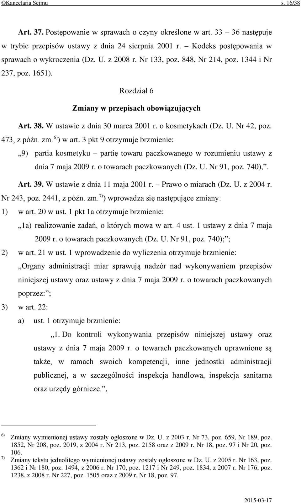 W ustawie z dnia 30 marca 2001 r. o kosmetykach (Dz. U. Nr 42, poz. 473, z późn. zm. 6) ) w art.