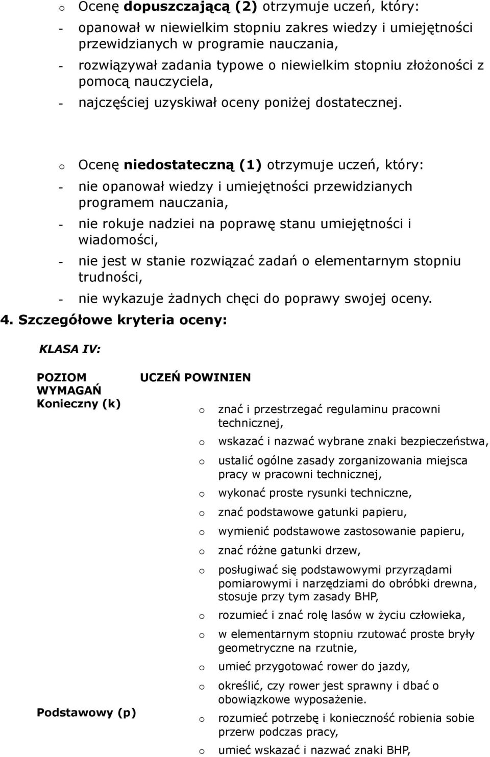 Ocenę niedstateczną (1) trzymuje uczeń, który: - nie panwał wiedzy i umiejętnści przewidzianych prgramem nauczania, - nie rkuje nadziei na pprawę stanu umiejętnści i wiadmści, - nie jest w stanie