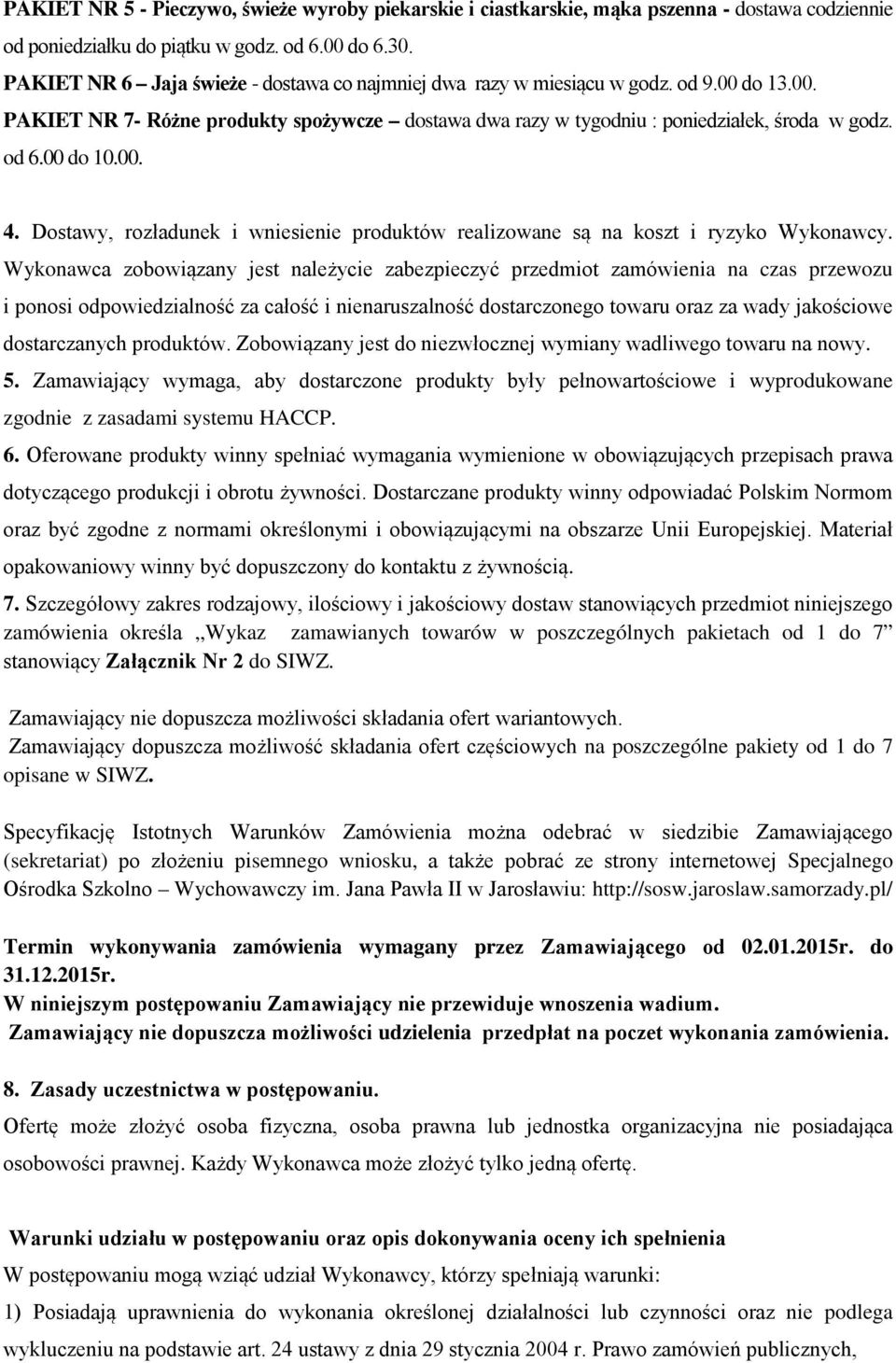 00 do 10.00. 4. Dostawy, rozładunek i wniesienie produktów realizowane są na koszt i ryzyko Wykonawcy.