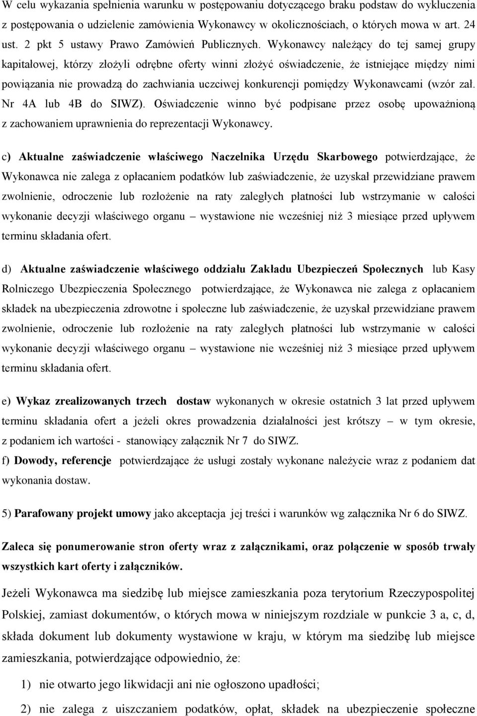 Wykonawcy należący do tej samej grupy kapitałowej, którzy złożyli odrębne oferty winni złożyć oświadczenie, że istniejące między nimi powiązania nie prowadzą do zachwiania uczciwej konkurencji