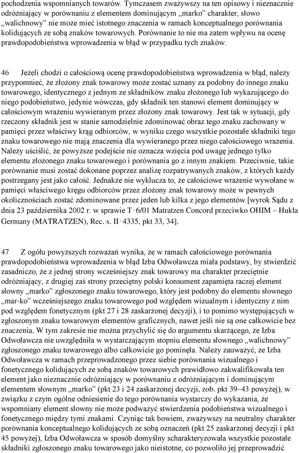 porównania kolidujących ze sobą znaków towarowych. Porównanie to nie ma zatem wpływu na ocenę prawdopodobieństwa wprowadzenia w błąd w przypadku tych znaków.