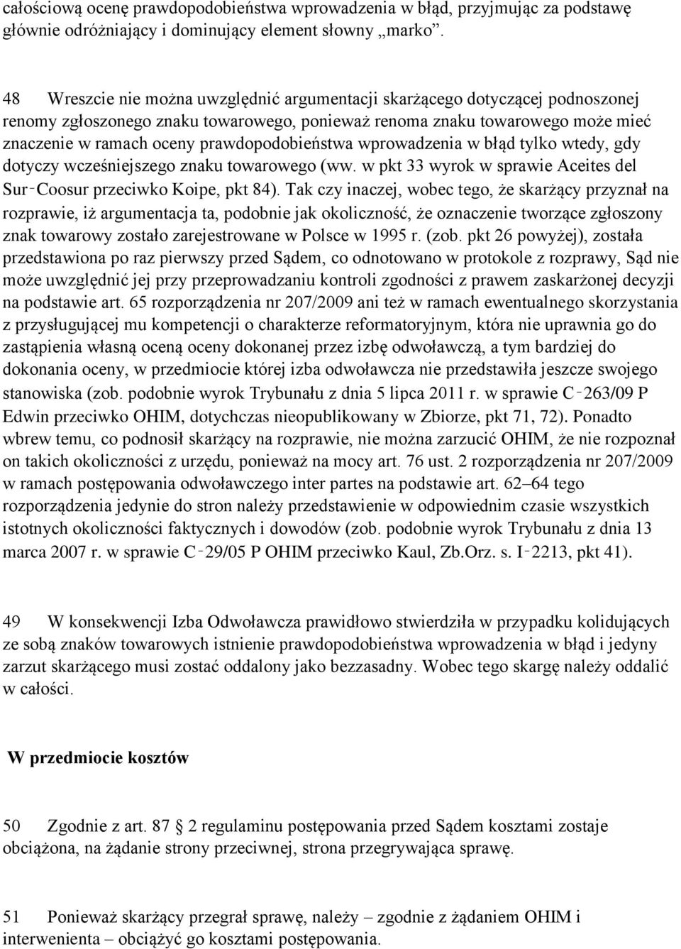 prawdopodobieństwa wprowadzenia w błąd tylko wtedy, gdy dotyczy wcześniejszego znaku towarowego (ww. w pkt 33 wyrok w sprawie Aceites del Sur Coosur przeciwko Koipe, pkt 84).