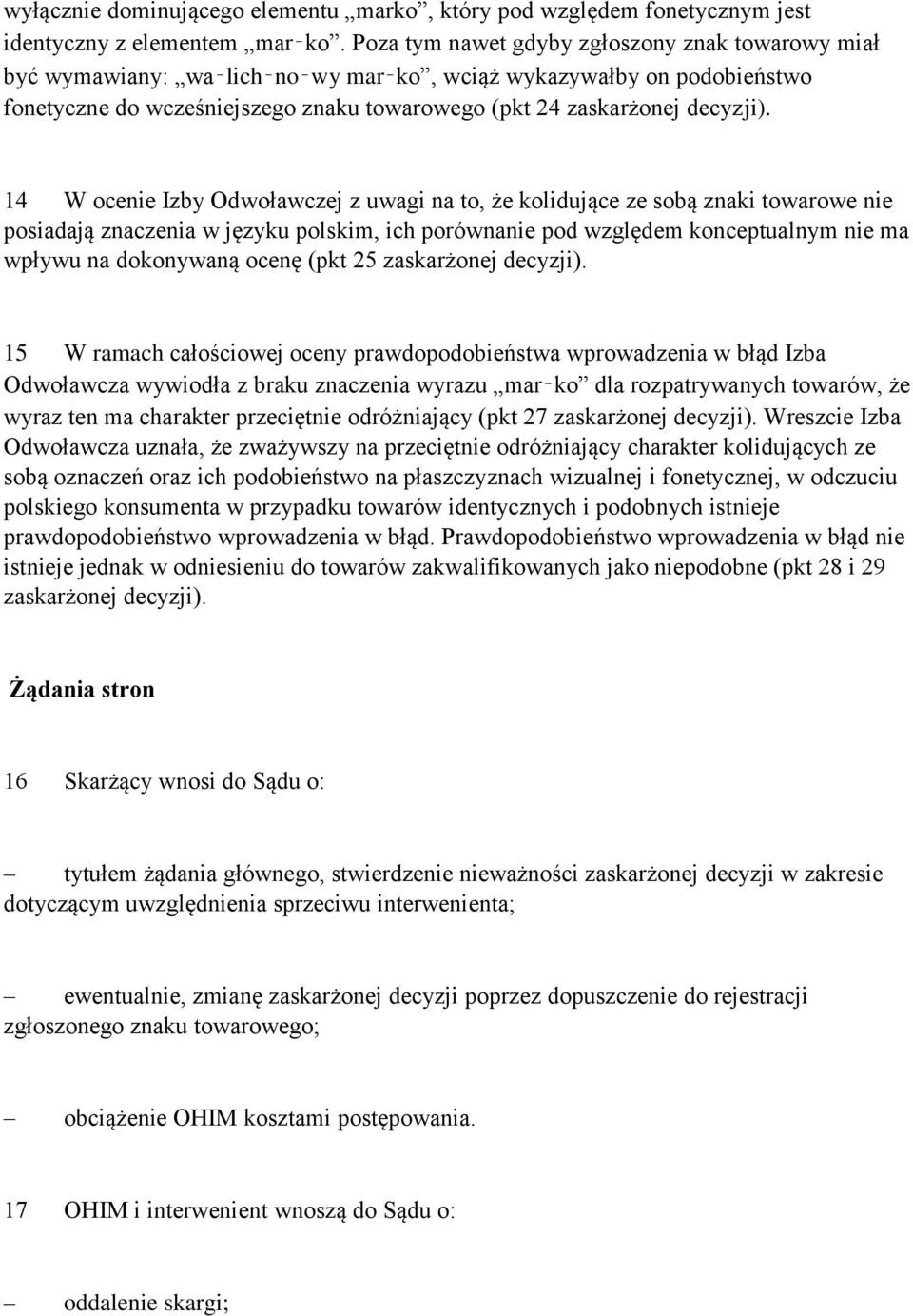 14 W ocenie Izby Odwoławczej z uwagi na to, że kolidujące ze sobą znaki towarowe nie posiadają znaczenia w języku polskim, ich porównanie pod względem konceptualnym nie ma wpływu na dokonywaną ocenę