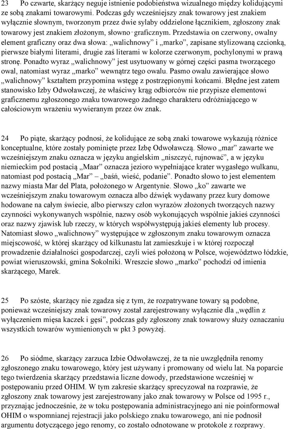 Przedstawia on czerwony, owalny element graficzny oraz dwa słowa: walichnowy i marko, zapisane stylizowaną czcionką, pierwsze białymi literami, drugie zaś literami w kolorze czerwonym, pochylonymi w