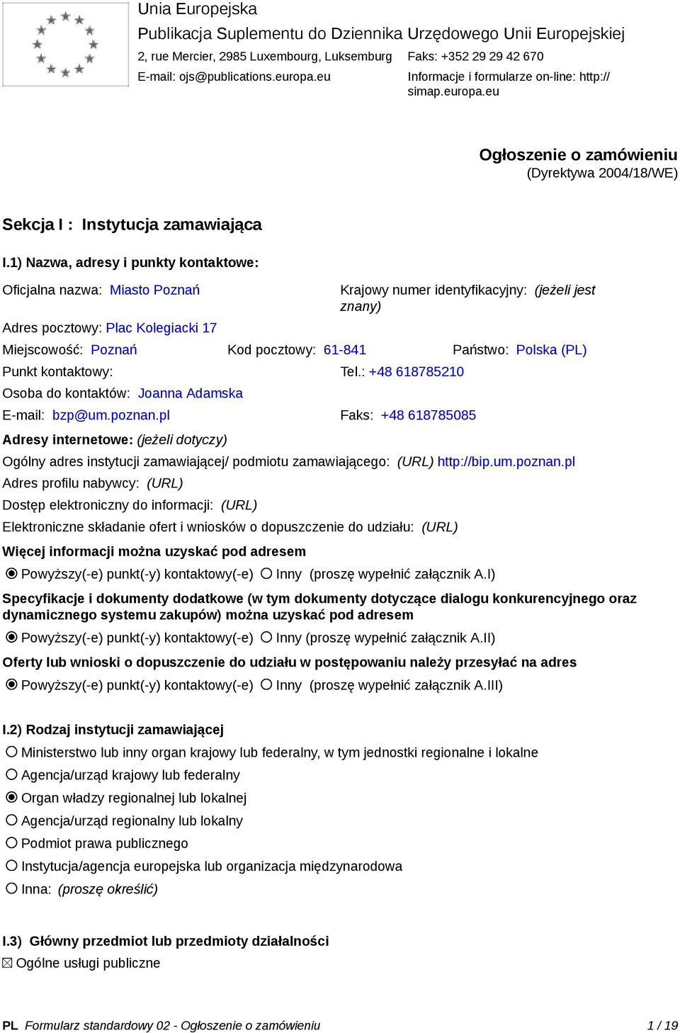 1) Nazwa, adresy i punkty kontaktowe: Oficjalna nazwa: Miasto Poznań Adres pocztowy: Plac Kolegiacki 17 Krajowy numer identyfikacyjny: (jeżeli jest znany) Miejscowość: Poznań Kod pocztowy: 61-841