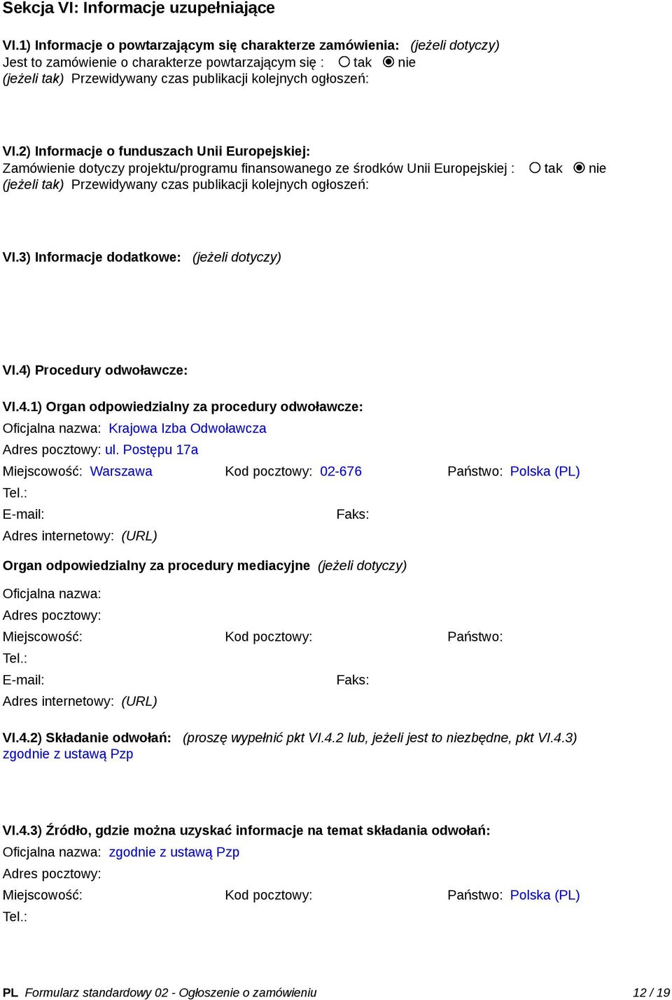 VI.2) Informacje o funduszach Unii Europejskiej: Zamówienie dotyczy projektu/programu finansowanego ze środków Unii Europejskiej : tak nie (jeżeli tak) Przewidywany czas publikacji kolejnych