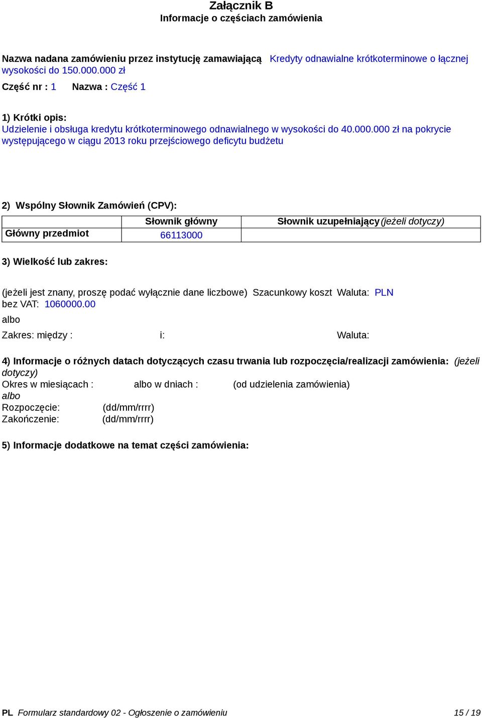 deficytu budżetu 2) Wspólny Słownik Zamówień (CPV): Słownik główny Główny przedmiot 66113000 Słownik uzupełniający(jeżeli dotyczy) 3) Wielkość lub zakres: (jeżeli jest znany, proszę podać wyłącznie