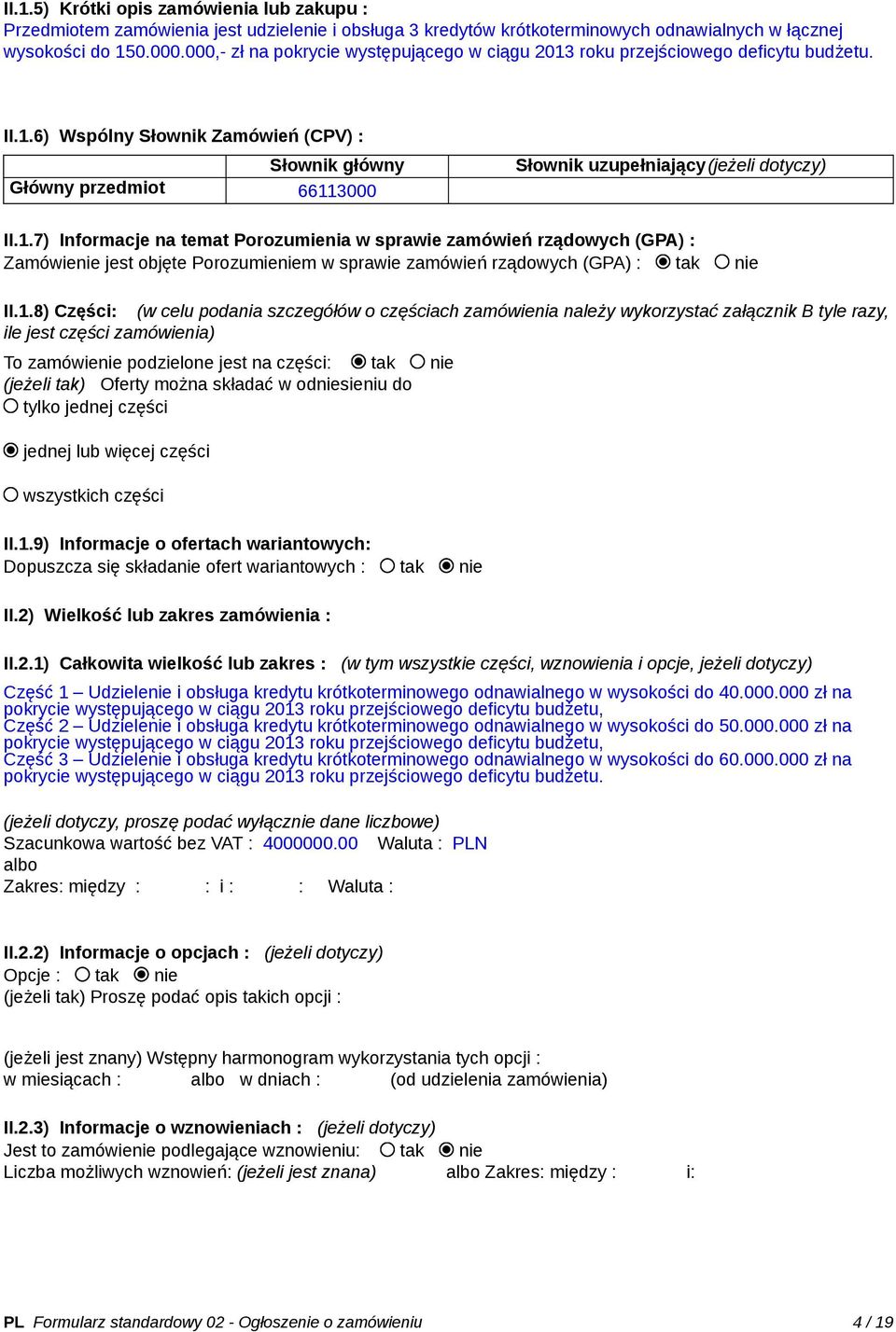 1.7) Informacje na temat Porozumienia w sprawie zamówień rządowych (GPA) : Zamówienie jest objęte Porozumieniem w sprawie zamówień rządowych (GPA) : tak nie II.1.8) Części: (w celu podania szczegółów