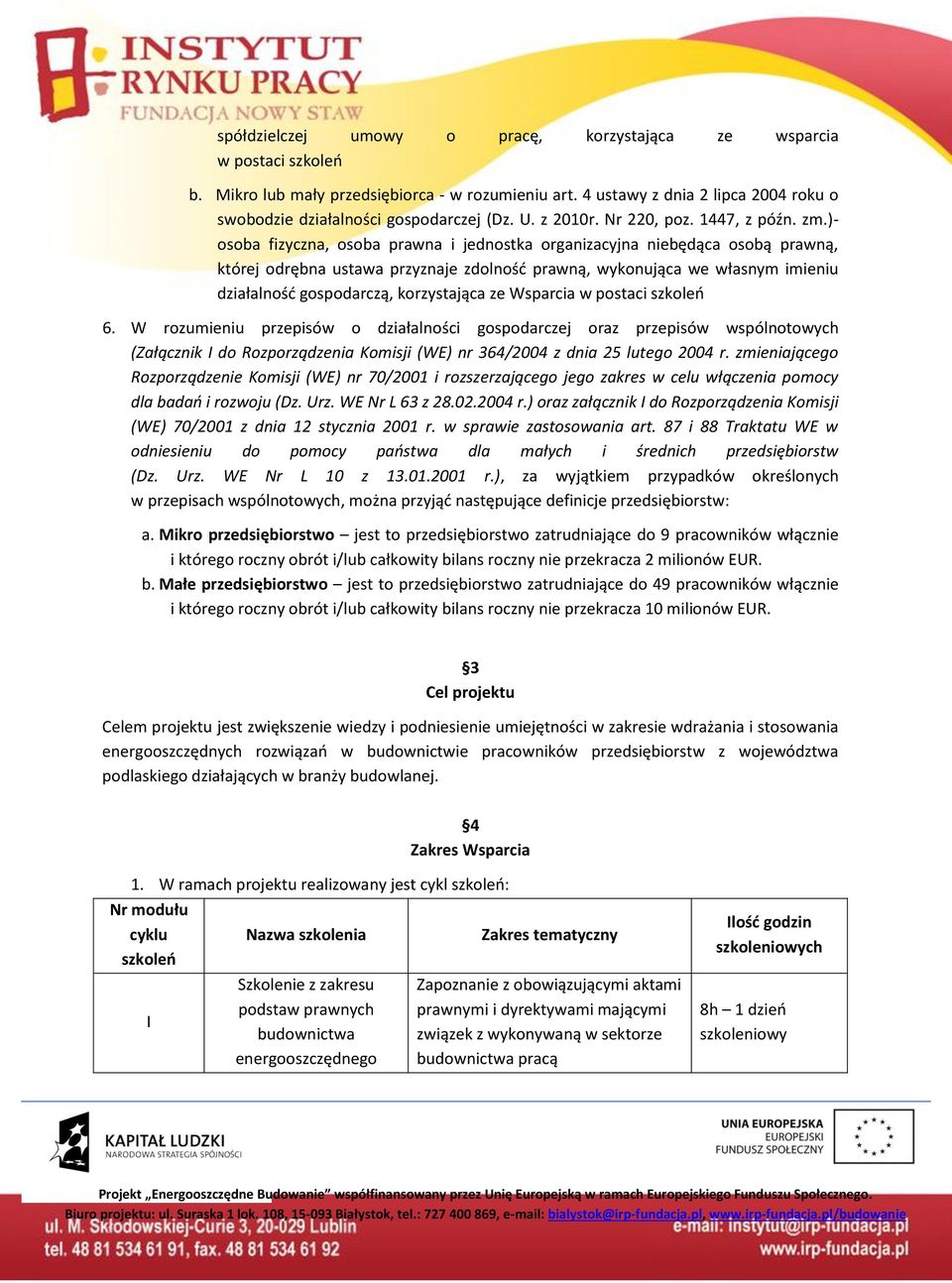 )- osoba fizyczna, osoba prawna i jednostka organizacyjna niebędąca osobą prawną, której odrębna ustawa przyznaje zdolność prawną, wykonująca we własnym imieniu działalność gospodarczą, korzystająca