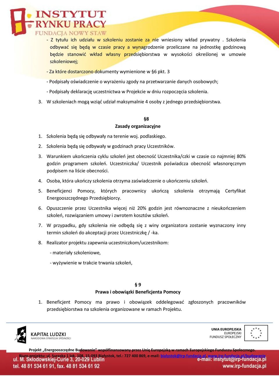 dostarczono dokumenty wymienione w 6 pkt. 3 - Podpisały oświadczenie o wyrażeniu zgody na przetwarzanie danych osobowych; - Podpisały deklarację uczestnictwa w Projekcie w dniu rozpoczęcia szkolenia.