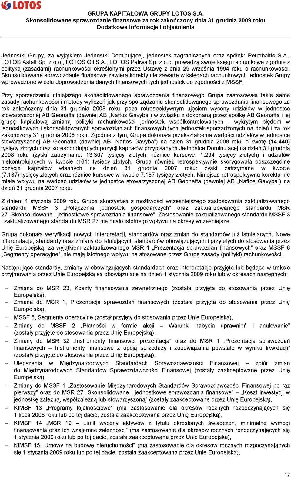 Przy sporządzaniu niniejszego skonsolidowanego sprawozdania finansowego Grupa zastosowała takie same zasady rachunkowości i metody wyliczeń jak przy sporządzaniu skonsolidowanego sprawozdania