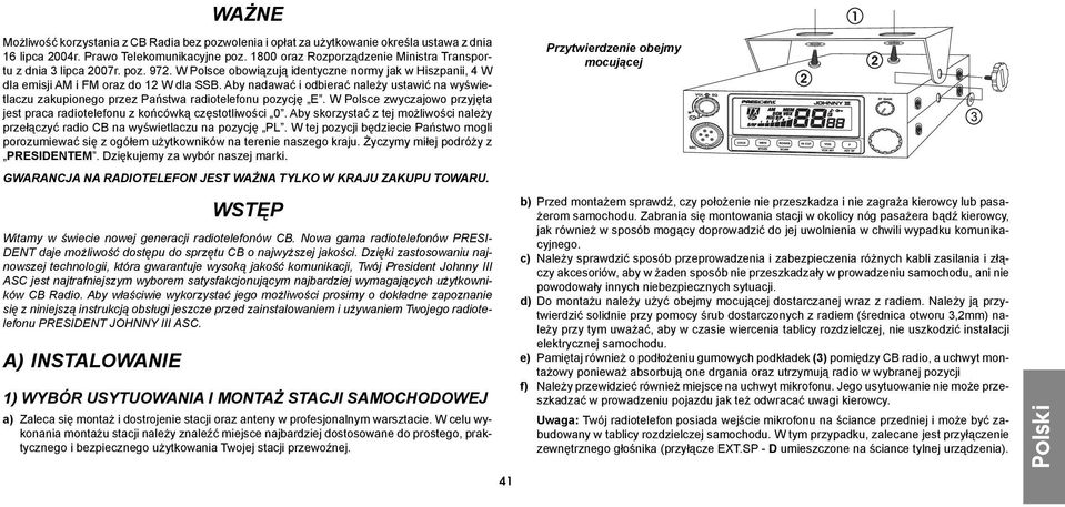 Aby nadawać i odbierać należy ustawić na wyświetlaczu zakupionego przez Państwa radiotelefonu pozycję E. W Polsce zwyczajowo przyjęta jest praca radiotelefonu z końcówką częstotliwości 0.