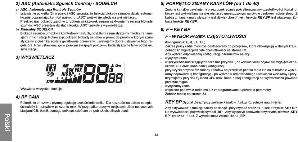 ASC przestaje działać i ikonka ASC zniknie z wyświetlacza. b) Manualny SQUELCH Blokada szumów umożliwia komfortowy nasłuch, gdyż tłumi szum słyszalny między transmisjami innych stacji.