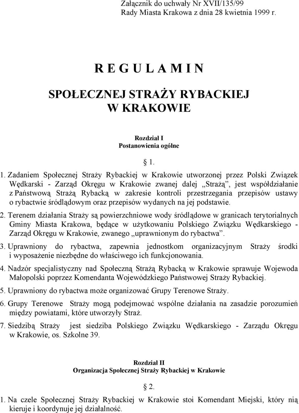 1. Zadaniem Społecznej Straży Rybackiej w Krakowie utworzonej przez Polski Związek Wędkarski - Zarząd Okręgu w Krakowie zwanej dalej Strażą, jest współdziałanie z Państwową Strażą Rybacką w zakresie