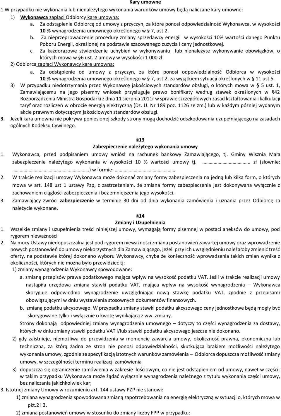 Za nieprzeprowadzenie procedury zmiany sprzedawcy energii w wysokości 10% wartości danego Punktu Poboru Energii, określonej na podstawie szacowanego zużycia i ce