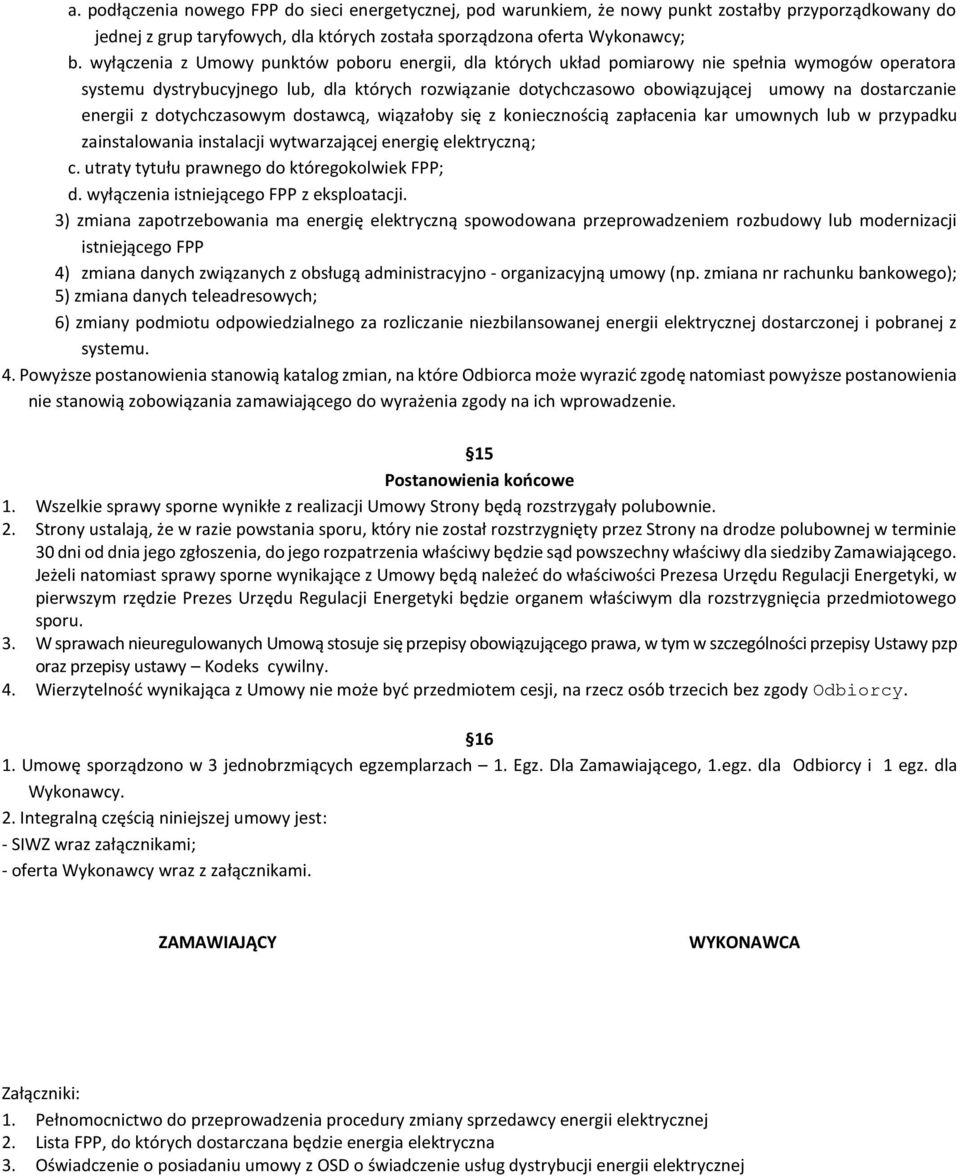 dostarczanie energii z dotychczasowym dostawcą, wiązałoby się z koniecznością zapłacenia kar umownych lub w przypadku zainstalowania instalacji wytwarzającej energię elektryczną; c.