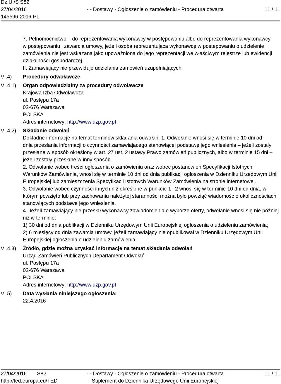 zamówienia nie jest wskazana jako upoważniona do jego reprezentacji we właściwym rejestrze lub ewidencji działalności gospodarczej. II. Zamawiający nie przewiduje udzielania zamówień uzupełniających.