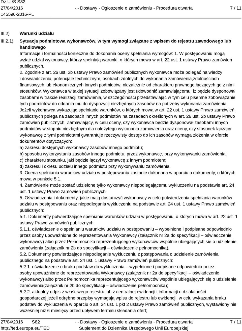 1) Warunki udziału Sytuacja podmiotowa wykonawców, w tym wymogi związane z wpisem do rejestru zawodowego lub handlowego Informacje i formalności konieczne do dokonania oceny spełniania wymogów: 1.