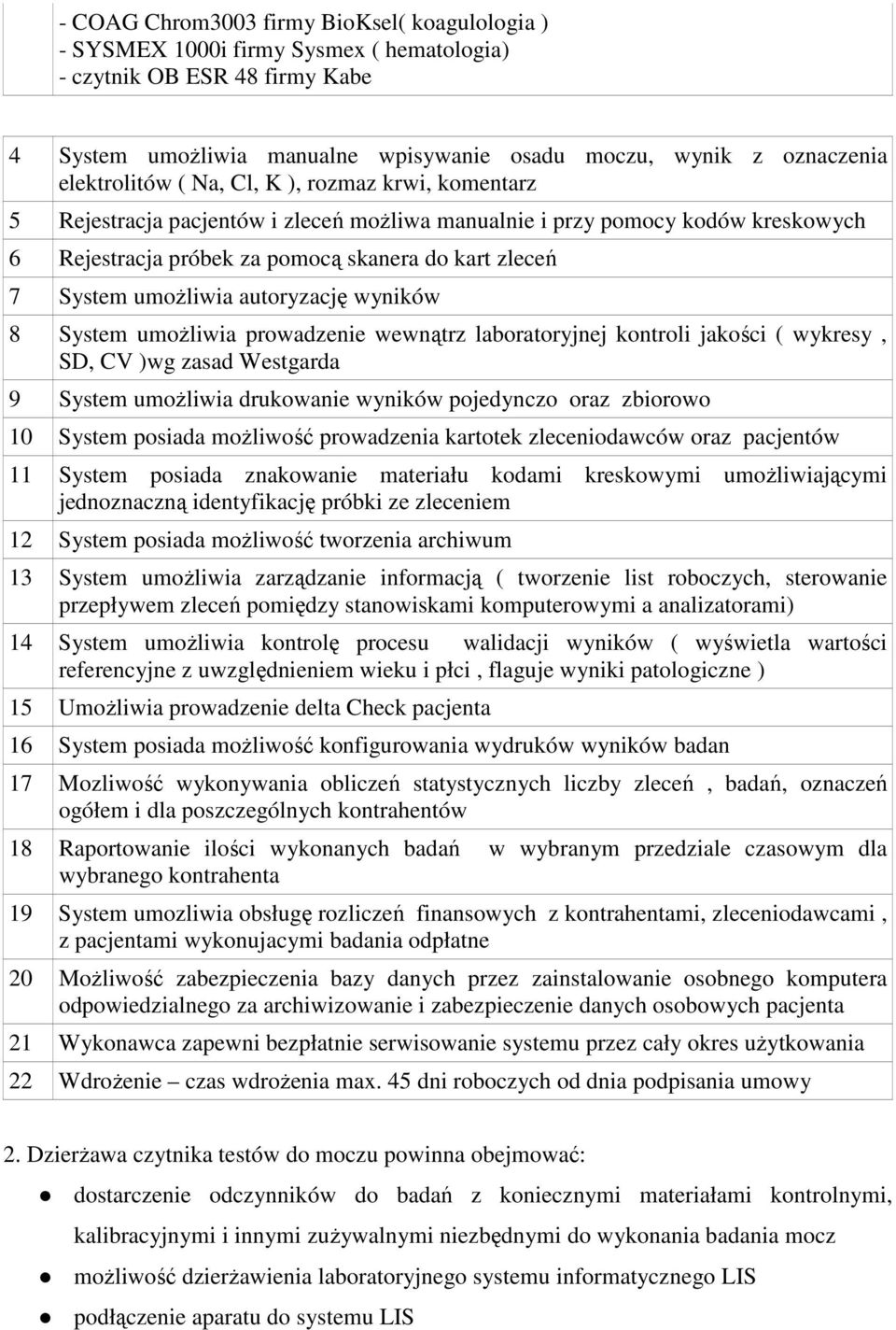 umożliwia autoryzację wyników 8 System umożliwia prowadzenie wewnątrz laboratoryjnej kontroli jakości ( wykresy, SD, CV )wg zasad Westgarda 9 System umożliwia drukowanie wyników pojedynczo oraz
