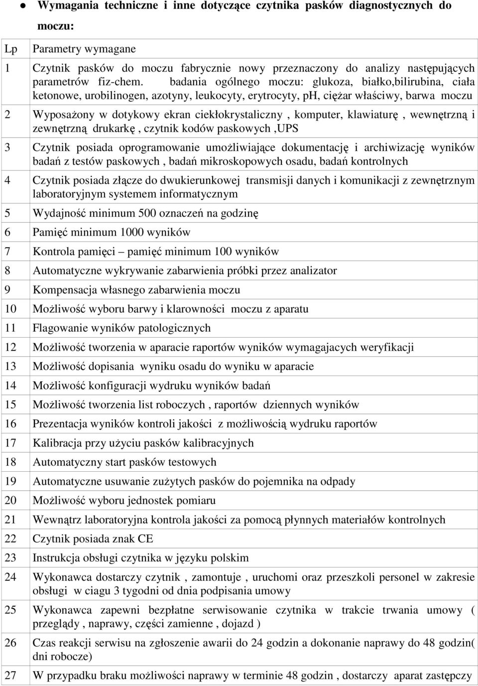 badania ogólnego moczu: glukoza, białko,bilirubina, ciała ketonowe, urobilinogen, azotyny, leukocyty, erytrocyty, ph, ciężar właściwy, barwa moczu 2 Wyposażony w dotykowy ekran ciekłokrystaliczny,