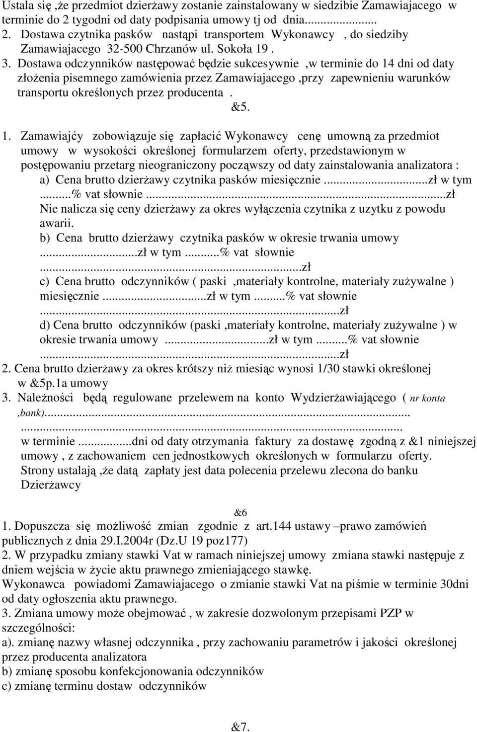 Dostawa odczynników następować będzie sukcesywnie,w terminie do 14 dni od daty złożenia pisemnego zamówienia przez Zamawiajacego,przy zapewnieniu warunków transportu określonych przez producenta. &5.