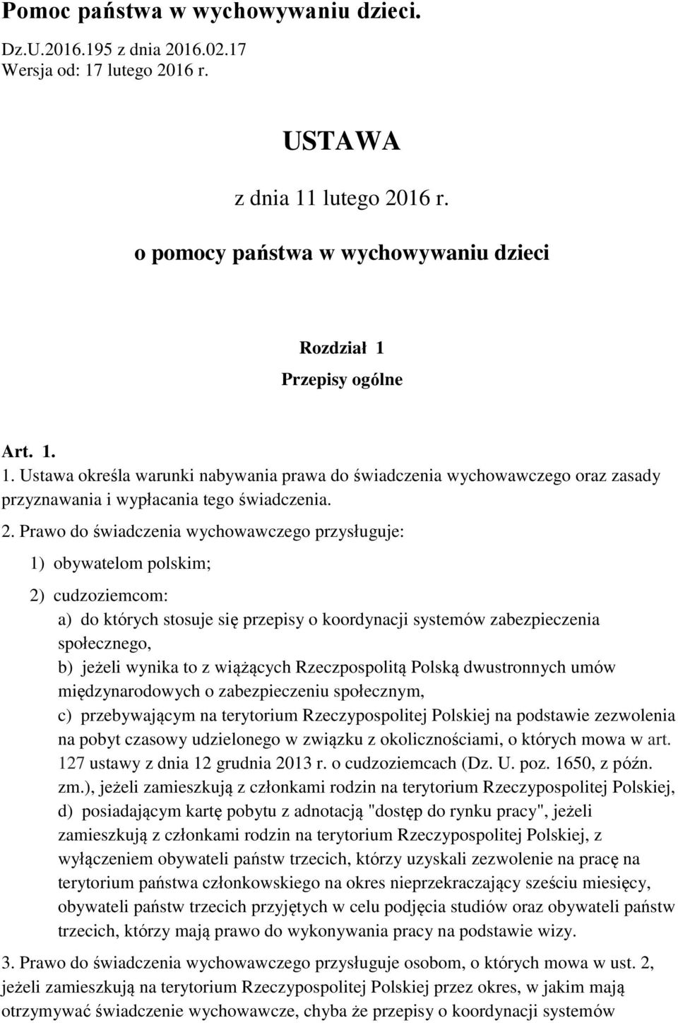 Prawo do świadczenia wychowawczego przysługuje: 1) obywatelom polskim; 2) cudzoziemcom: a) do których stosuje się przepisy o koordynacji systemów zabezpieczenia społecznego, b) jeżeli wynika to z