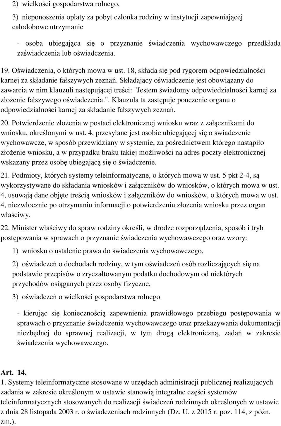 Składający oświadczenie jest obowiązany do zawarcia w nim klauzuli następującej treści: "Jestem świadomy odpowiedzialności karnej za złożenie fałszywego oświadczenia.". Klauzula ta zastępuje pouczenie organu o odpowiedzialności karnej za składanie fałszywych zeznań.