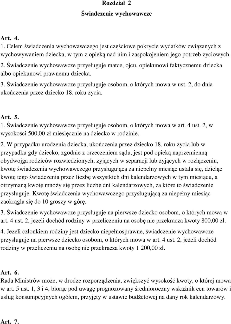 Świadczenie wychowawcze przysługuje matce, ojcu, opiekunowi faktycznemu dziecka albo opiekunowi prawnemu dziecka. 3. Świadczenie wychowawcze przysługuje osobom, o których mowa w ust.