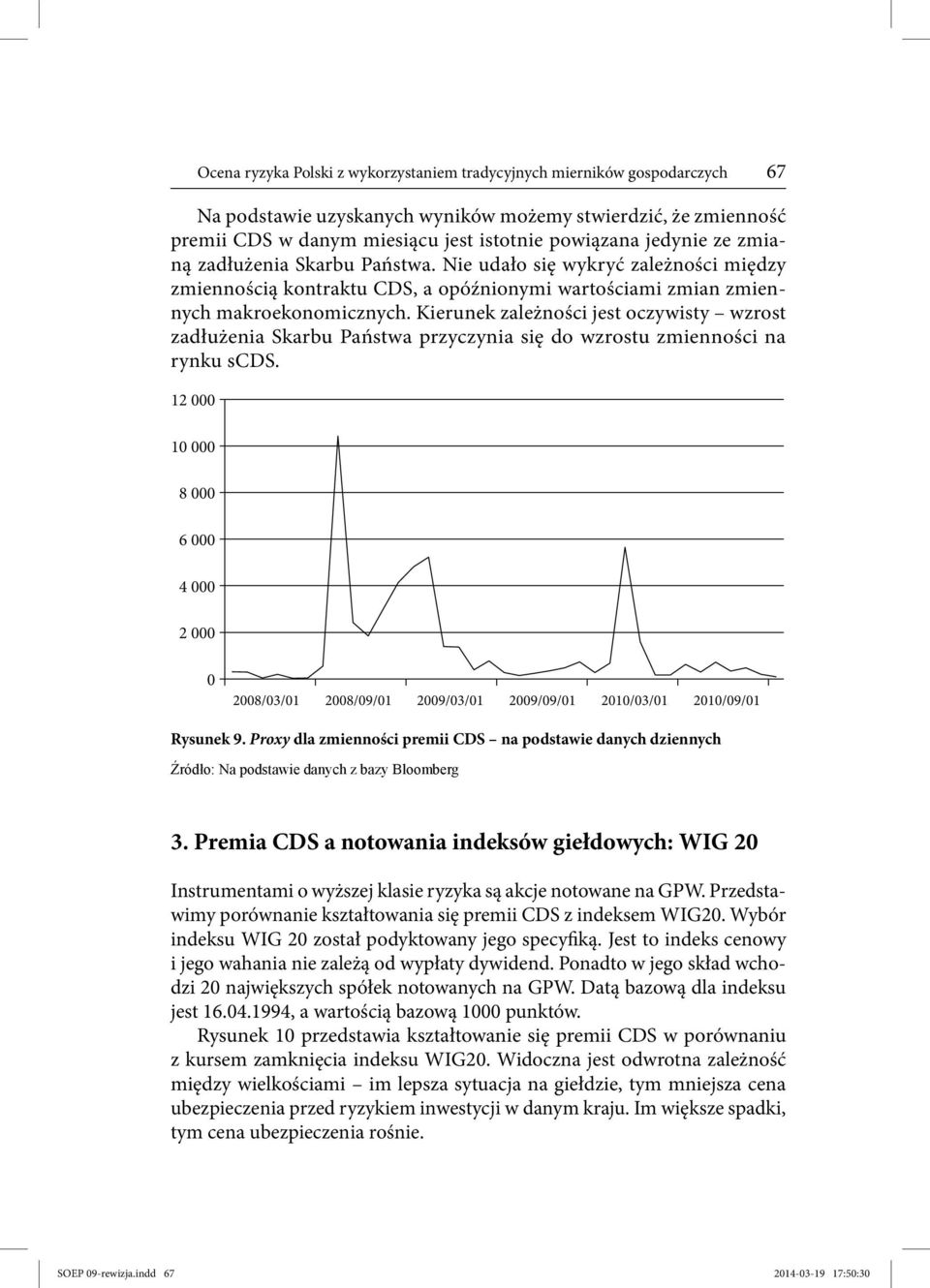 Kierunek zależności jest oczywisty wzrost zadłużenia Skarbu Państwa przyczynia się do wzrostu zmienności na rynku scds. 12 1 8 6 4 2 28/3/1 28/9/1 29/3/1 29/9/1 21/3/1 21/9/1 Rysunek 9.