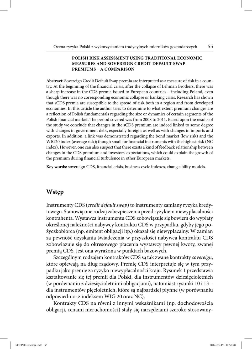 At the beginning of the financial crisis, after the collapse of Lehman Brothers, there was a sharp increase in the CDS premia issued to European countries including Poland, even though there was no