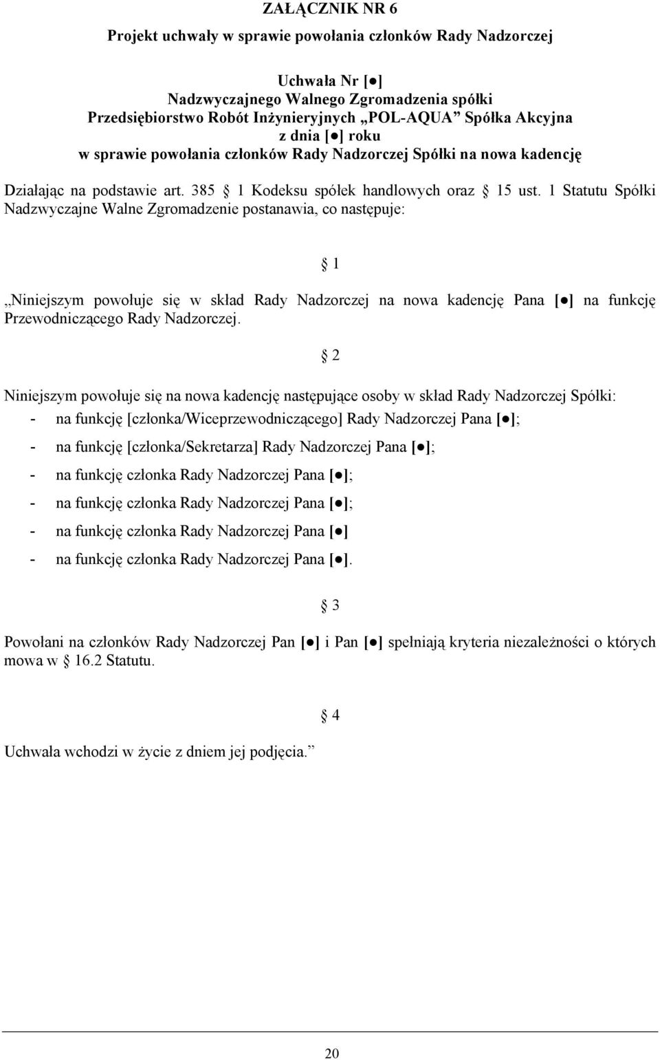 1 Statutu Spółki Nadzwyczajne Walne Zgromadzenie postanawia, co następuje: 1 Niniejszym powołuje się w skład Rady Nadzorczej na nowa kadencję Pana [ ] na funkcję Przewodniczącego Rady Nadzorczej.