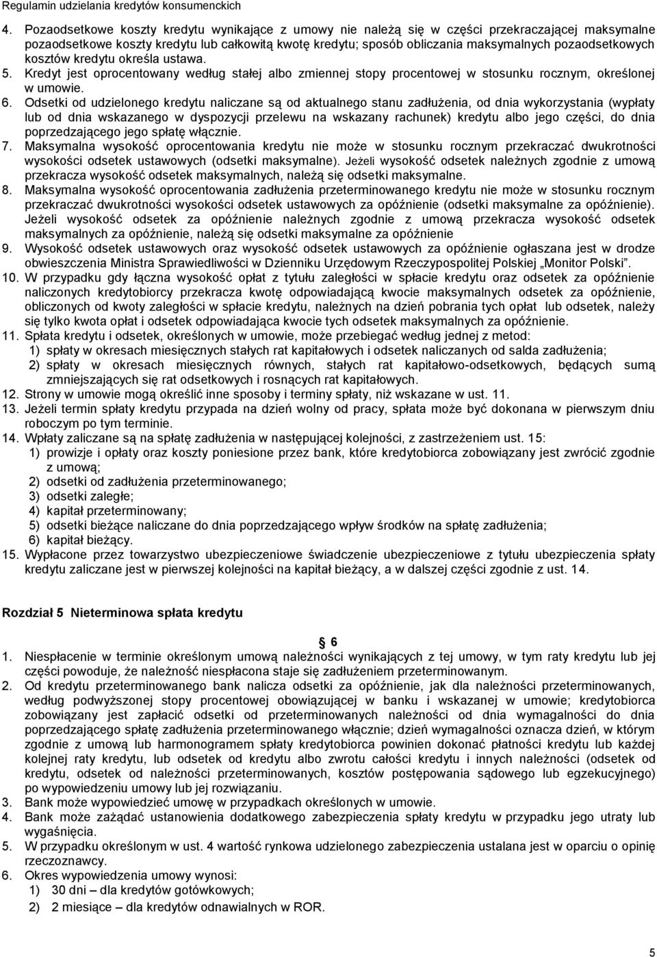 Odsetki od udzielonego kredytu naliczane są od aktualnego stanu zadłużenia, od dnia wykorzystania (wypłaty lub od dnia wskazanego w dyspozycji przelewu na wskazany rachunek) kredytu albo jego części,