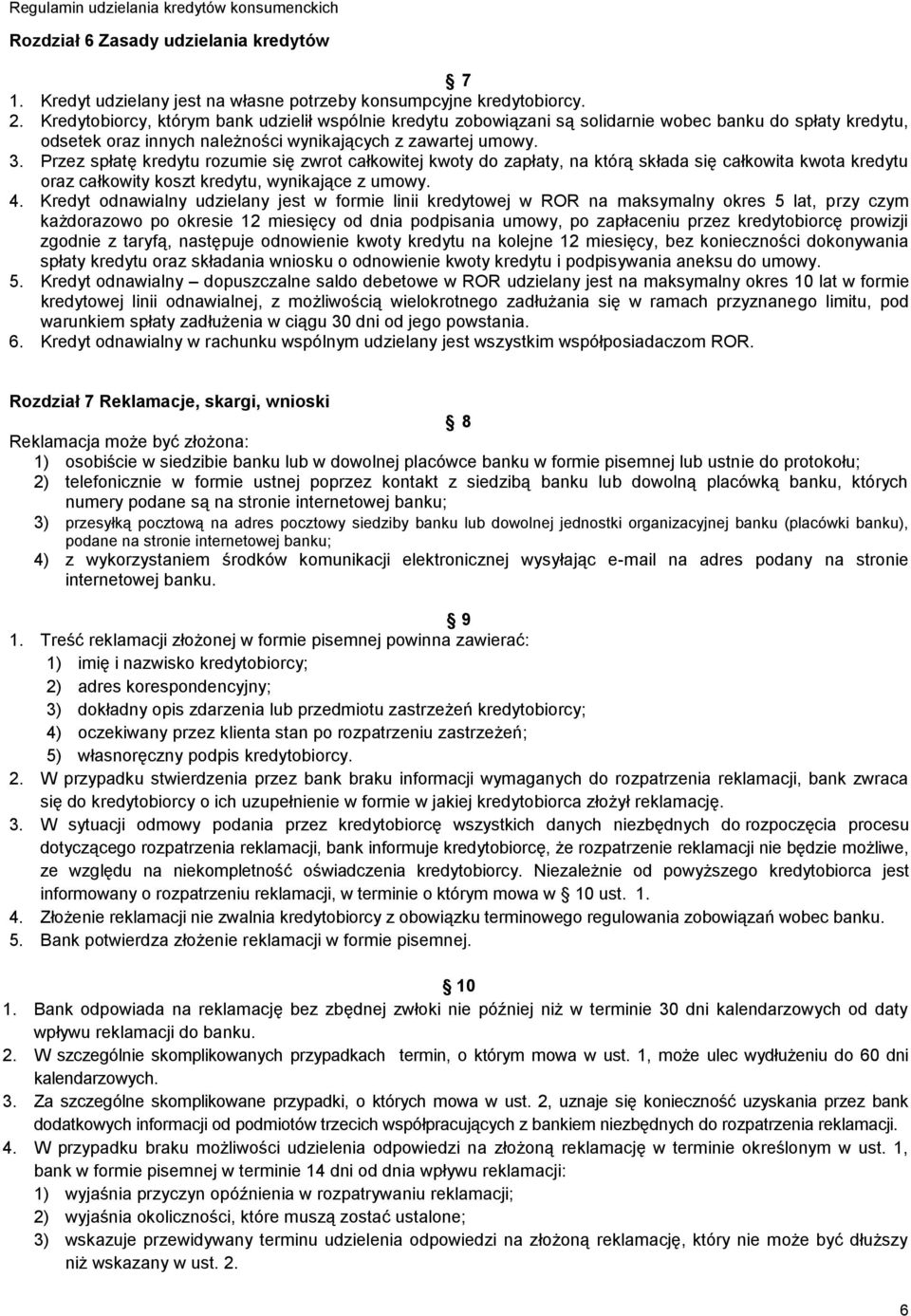 Przez spłatę kredytu rozumie się zwrot całkowitej kwoty do zapłaty, na którą składa się całkowita kwota kredytu oraz całkowity koszt kredytu, wynikające z umowy. 4.