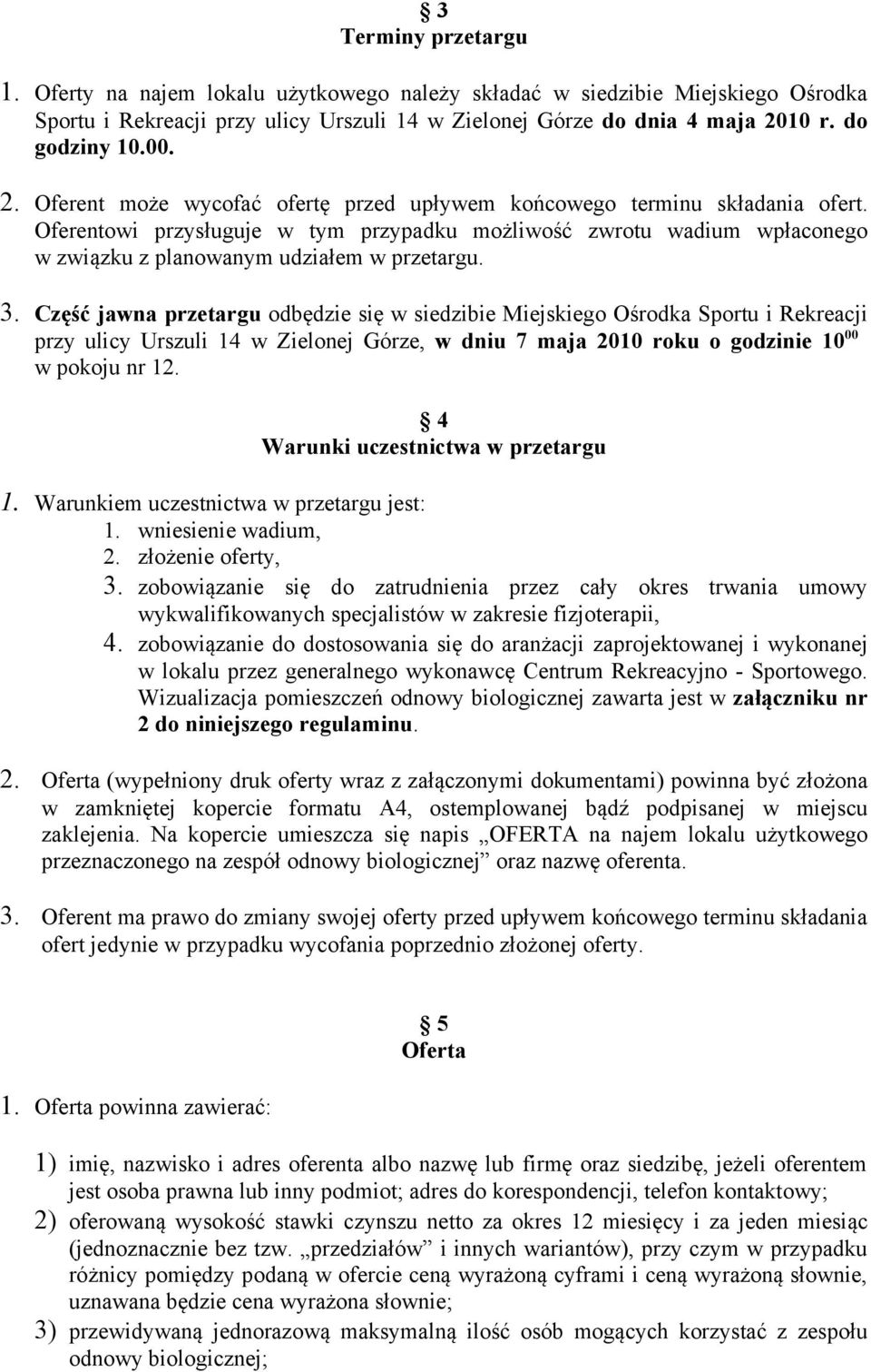 Oferentowi przysługuje w tym przypadku możliwość zwrotu wadium wpłaconego w związku z planowanym udziałem w przetargu. 3.