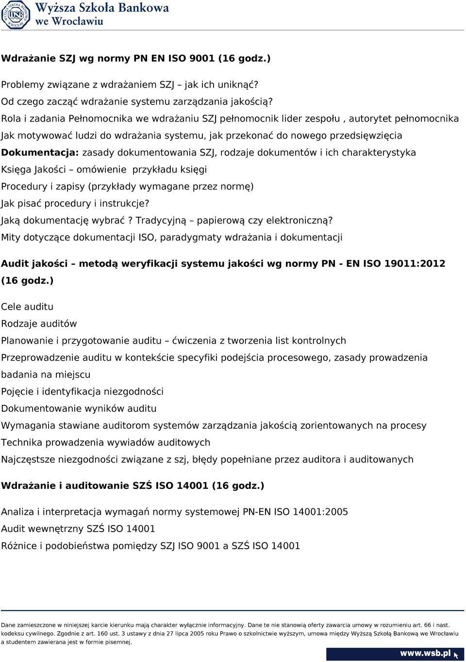 dokumentowania SZJ, rodzaje dokumentów i ich charakterystyka Księga Jakości omówienie przykładu księgi Procedury i zapisy (przykłady wymagane przez normę) Jak pisać procedury i instrukcje?