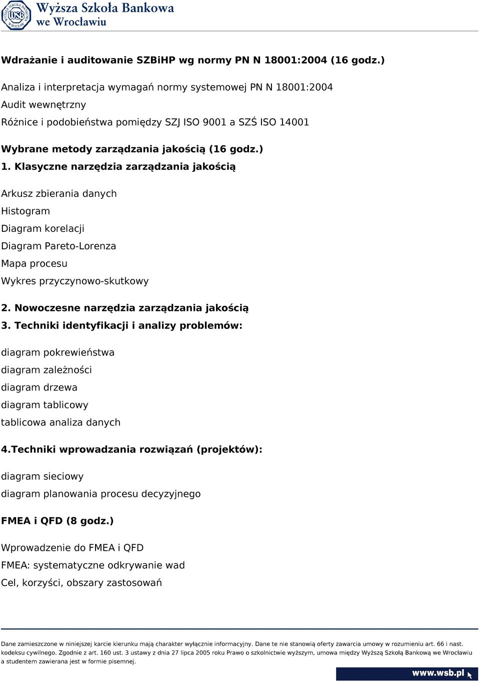 Klasyczne narzędzia zarządzania jakością Arkusz zbierania danych Histogram Diagram korelacji Diagram Pareto-Lorenza Mapa procesu Wykres przyczynowo-skutkowy 2.