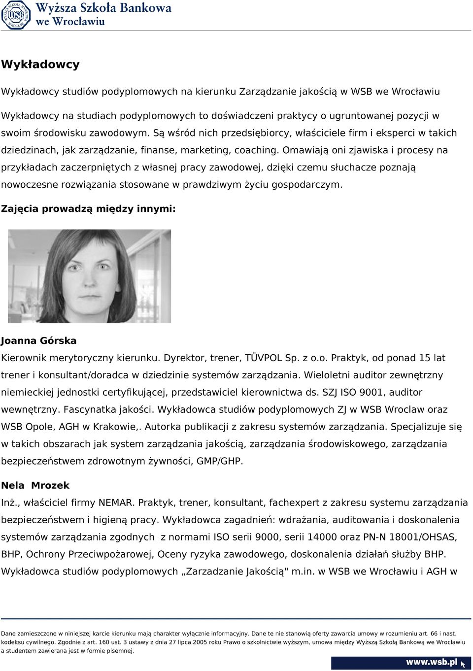 Omawiają oni zjawiska i procesy na przykładach zaczerpniętych z własnej pracy zawodowej, dzięki czemu słuchacze poznają nowoczesne rozwiązania stosowane w prawdziwym życiu gospodarczym.