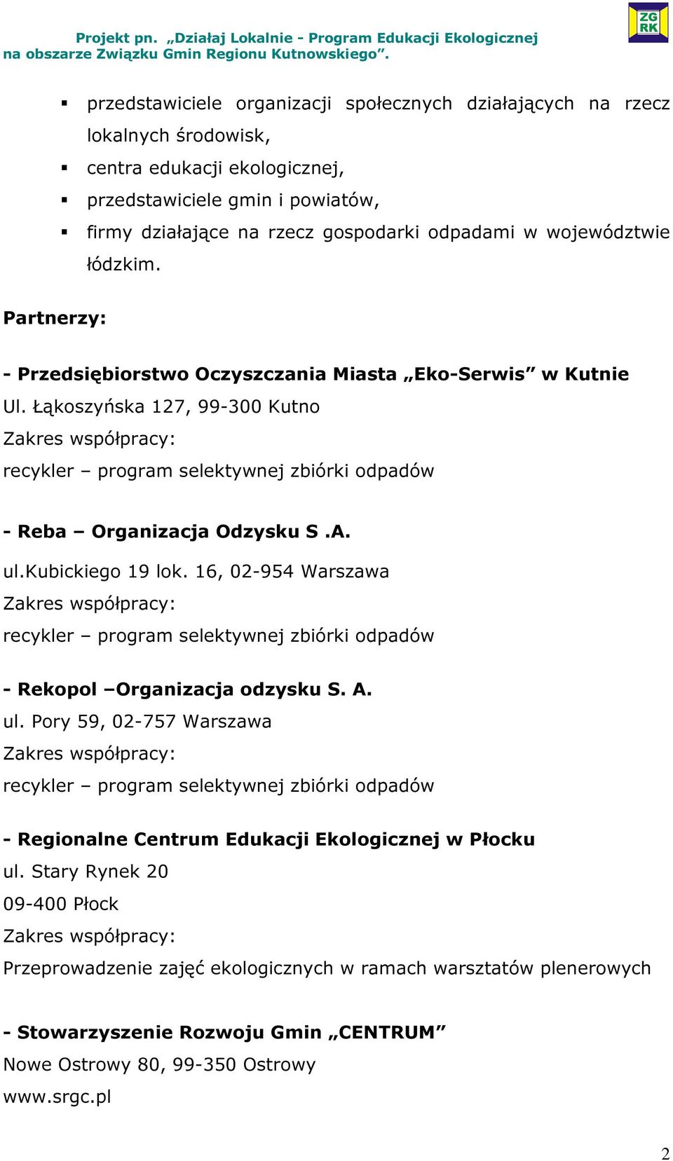 Łąkoszyńska 127, 99-300 Kutno Zakres współpracy: recykler program selektywnej zbiórki odpadów - Reba Organizacja Odzysku S.A. ul.kubickiego 19 lok.