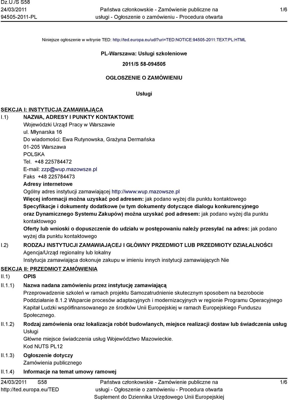 1) NAZWA, ADRESY I PUNKTY KONTAKTOWE Wojewódzki Urząd Pracy w Warszawie ul. Młynarska 16 Do wiadomości: Ewa Rutynowska, Grażyna Dermańska 01-205 Warszawa Tel. +48 225784472 E-mail: zzp@wup.mazowsze.