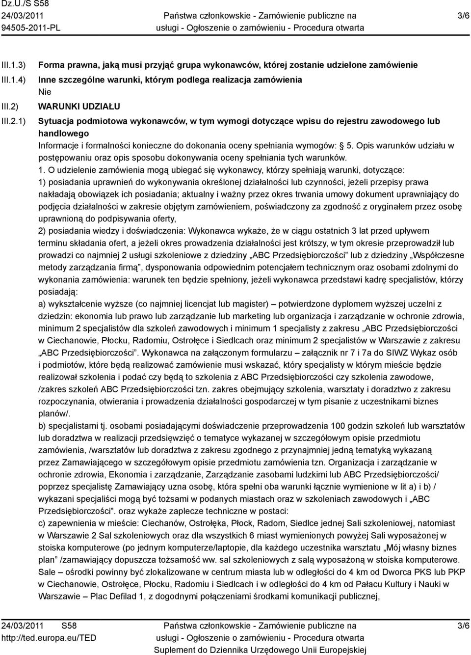 1) Forma prawna, jaką musi przyjąć grupa wykonawców, której zostanie udzielone zamówienie Inne szczególne warunki, którym podlega realizacja zamówienia WARUNKI UDZIAŁU Sytuacja podmiotowa wykonawców,