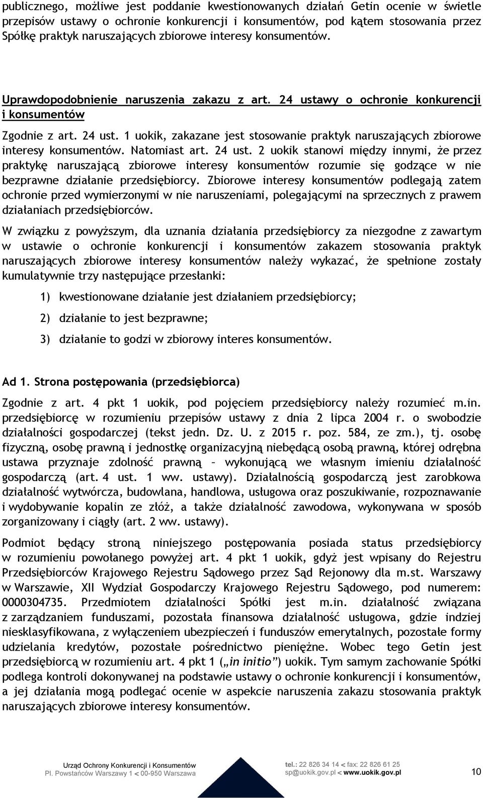 Natomiast art. 24 ust. 2 uokik stanowi między innymi, że przez praktykę naruszającą zbiorowe interesy konsumentów rozumie się godzące w nie bezprawne działanie przedsiębiorcy.