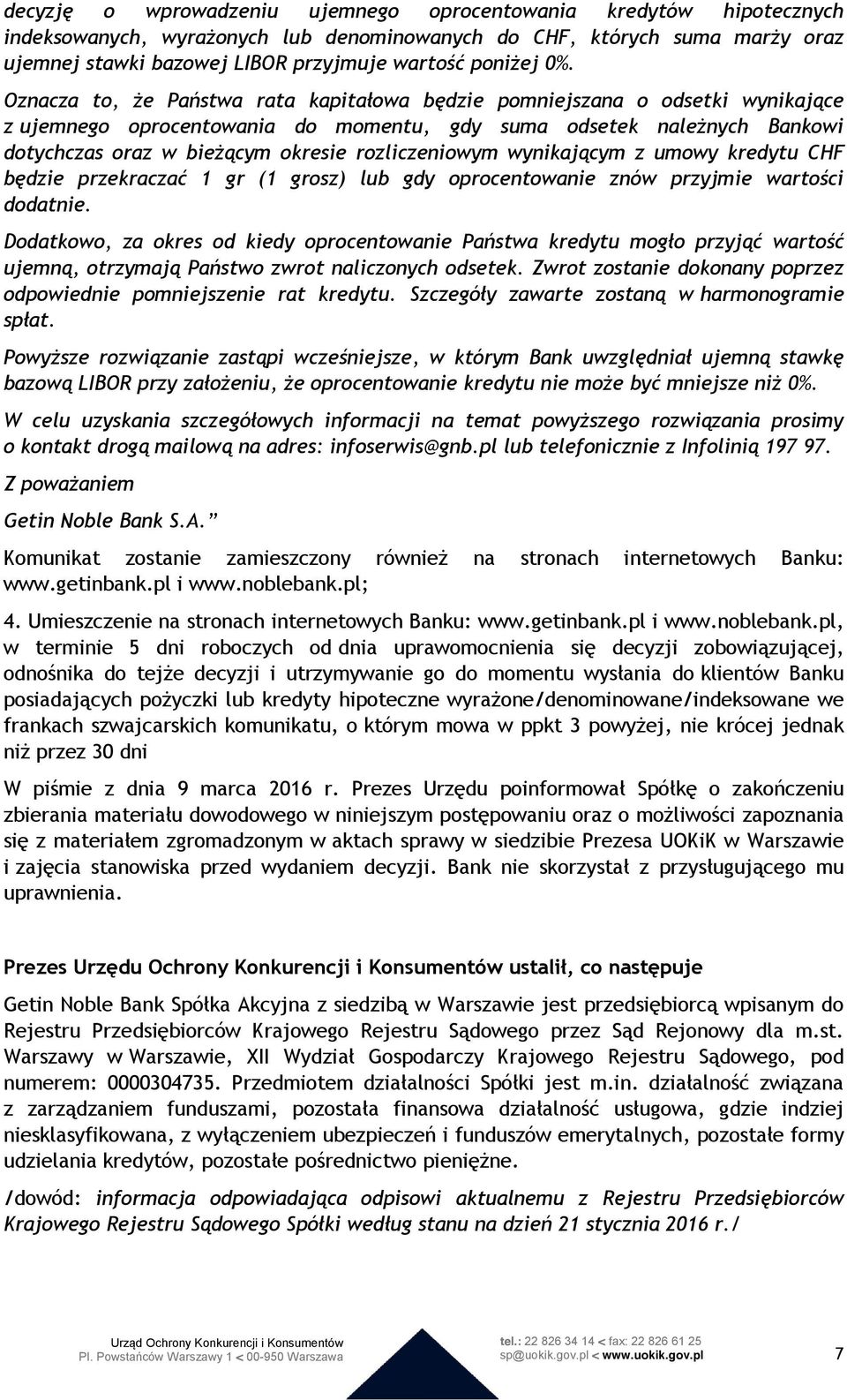 Oznacza to, że Państwa rata kapitałowa będzie pomniejszana o odsetki wynikające z ujemnego oprocentowania do momentu, gdy suma odsetek należnych Bankowi dotychczas oraz w bieżącym okresie