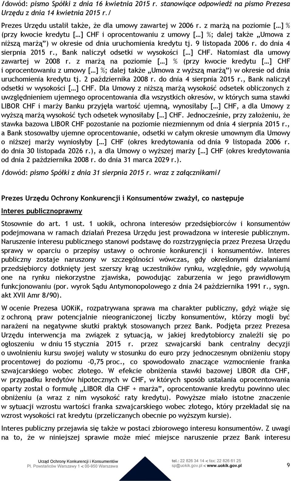 do dnia 4 sierpnia 2015 r., Bank naliczył odsetki w wysokości [ ] CHF. Natomiast dla umowy zawartej w 2008 r.