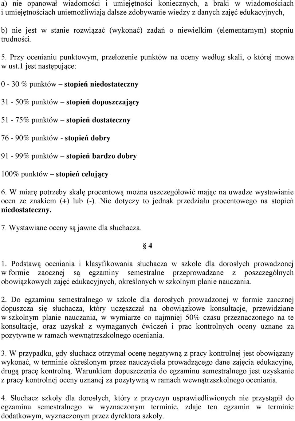 1 jest następujące: 0-30 % punktów stopień niedostateczny 31-50% punktów stopień dopuszczający 51-75% punktów stopień dostateczny 76-90% punktów - stopień dobry 91-99% punktów stopień bardzo dobry