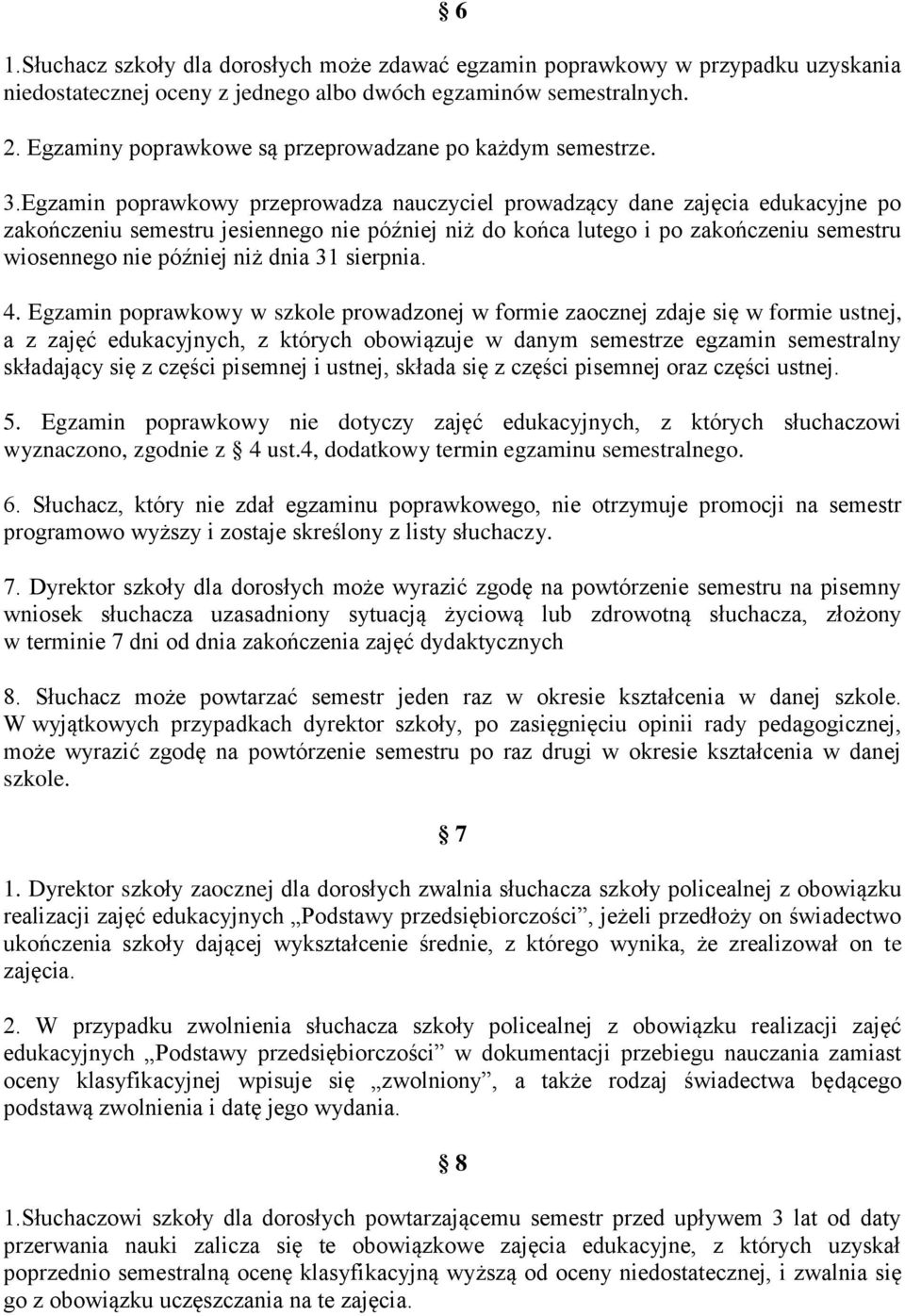 Egzamin poprawkowy przeprowadza nauczyciel prowadzący dane zajęcia edukacyjne po zakończeniu semestru jesiennego nie później niż do końca lutego i po zakończeniu semestru wiosennego nie później niż