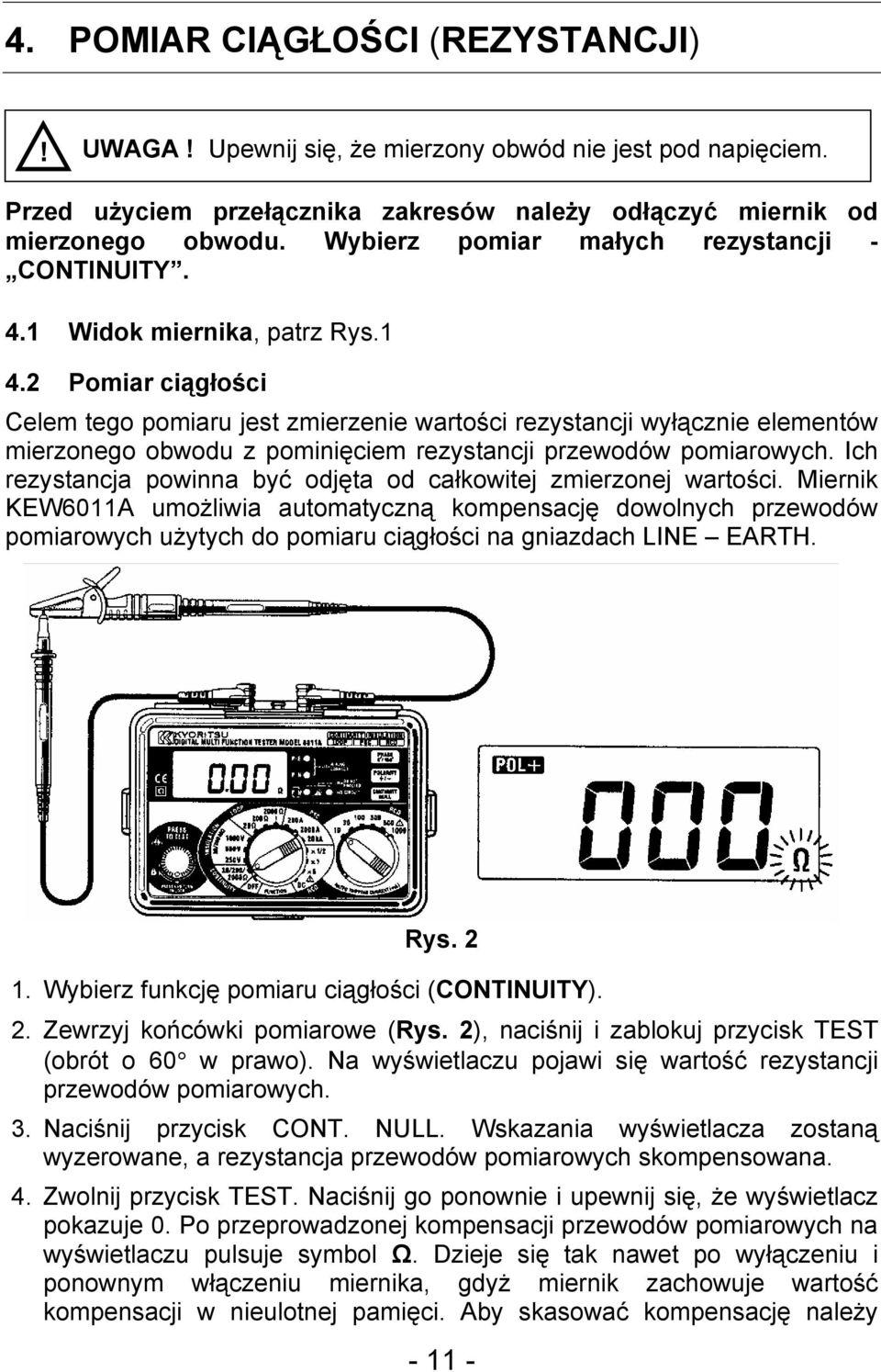2 Pomiar ciągłości Celem tego pomiaru jest zmierzenie wartości rezystancji wyłącznie elementów mierzonego obwodu z pominięciem rezystancji przewodów pomiarowych.