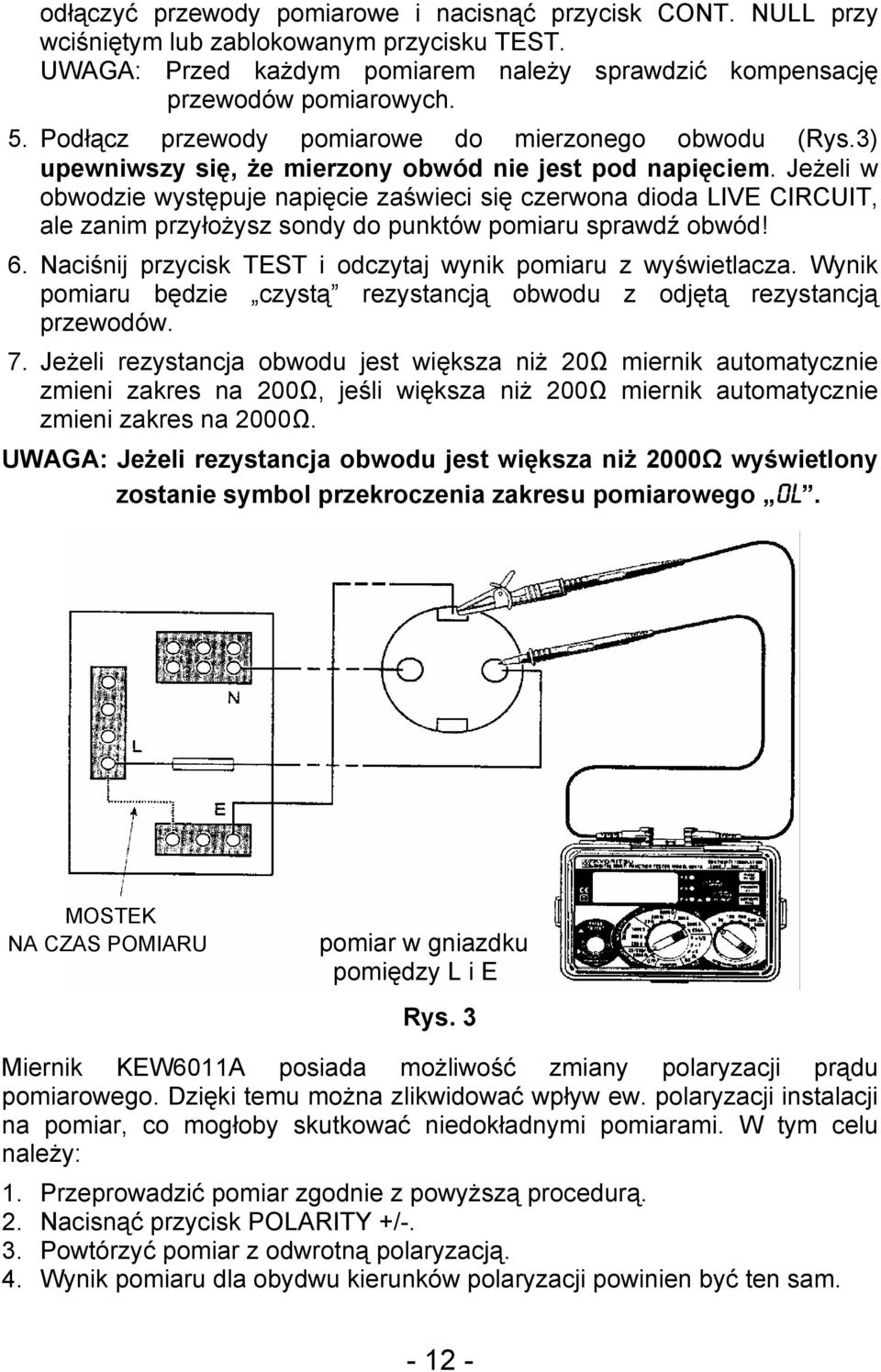 Jeżeli w obwodzie występuje napięcie zaświeci się czerwona dioda LIVE CIRCUIT, ale zanim przyłożysz sondy do punktów pomiaru sprawdź obwód! 6.