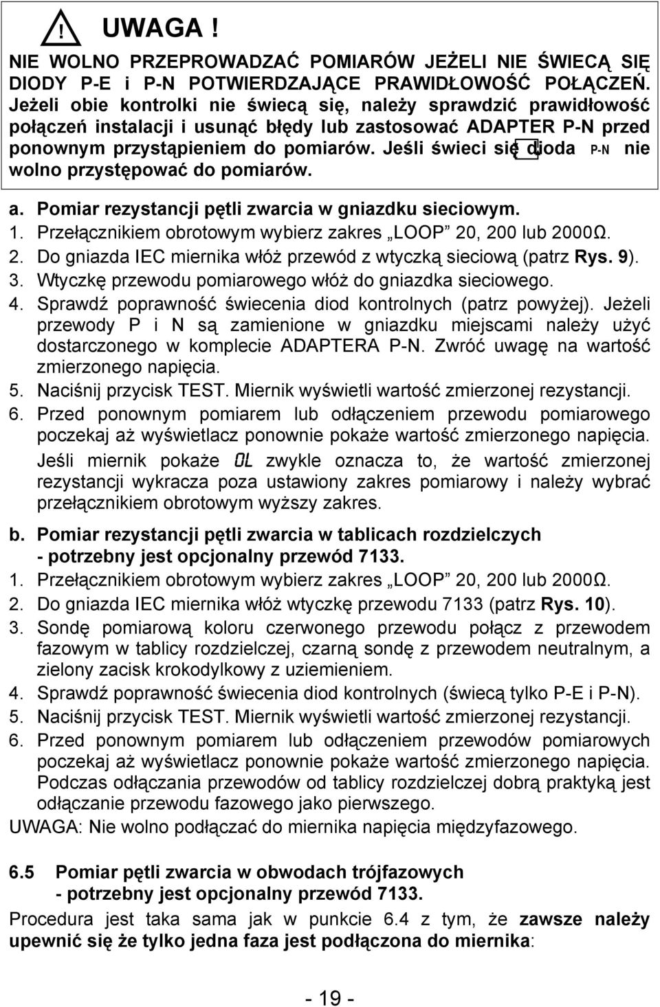 Jeśli świeci się dioda P-N nie wolno przystępować do pomiarów. a. Pomiar rezystancji pętli zwarcia w gniazdku sieciowym. 1. Przełącznikiem obrotowym wybierz zakres LOOP 20