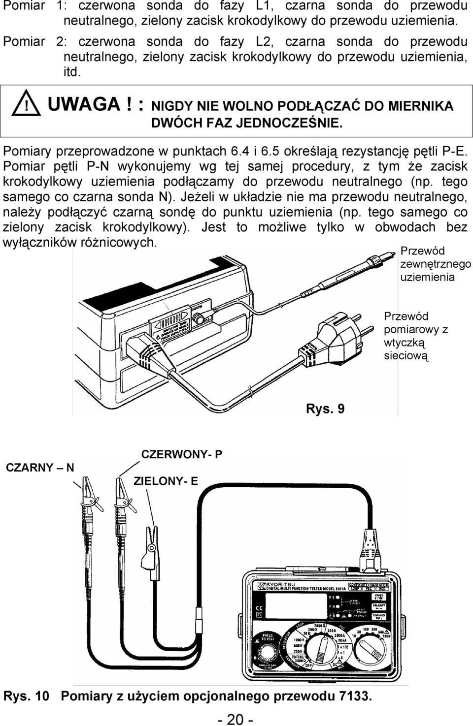 : NIGDY NIE WOLNO PODŁĄCZAĆ DO MIERNIKA DWÓCH FAZ JEDNOCZEŚNIE. Pomiary przeprowadzone w punktach 6.4 i 6.5 określają rezystancję pętli P-E.